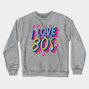 I Love the 80s Vintage - Retro Eighties Girl Pop Culture Crewneck Sweatshirt